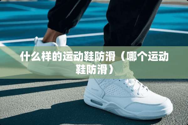 什么样的运动鞋防滑（哪个运动鞋防滑）