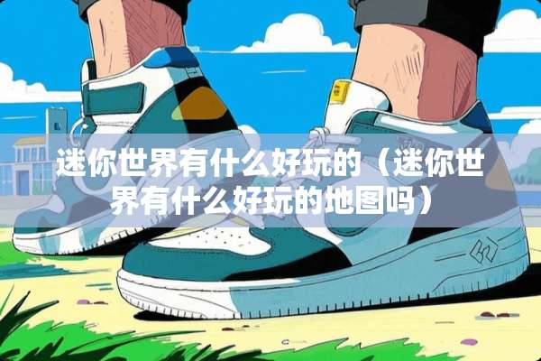 迷你世界有什么好玩的（迷你世界有什么好玩的地图吗）
