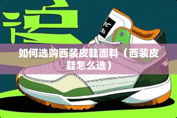 如何选购西装皮鞋面料（西装皮鞋怎么选）