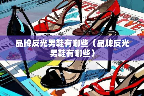 品牌反光男鞋有哪些（品牌反光男鞋有哪些）
