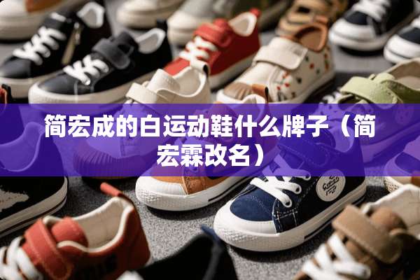 简宏成的白运动鞋什么牌子（简宏霖改名）