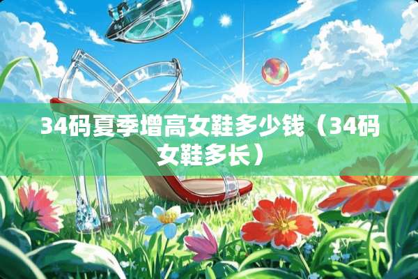 34码夏季增高女鞋多少钱（34码女鞋多长）