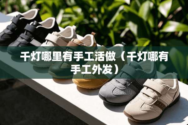 千灯哪里有手工活做（千灯哪有手工外发）