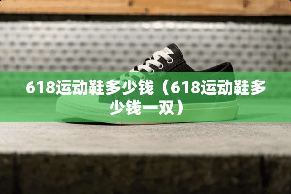 618运动鞋多少钱（618运动鞋多少钱一双）