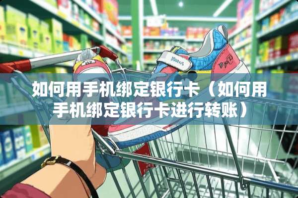 如何用手机绑定***（如何用手机绑定***进行转账）