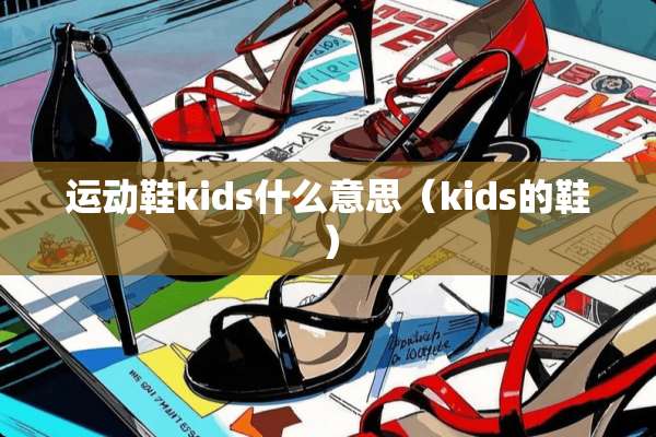 运动鞋kids什么意思（kids的鞋）
