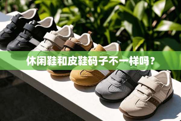 休闲鞋和皮鞋码子不一样吗？