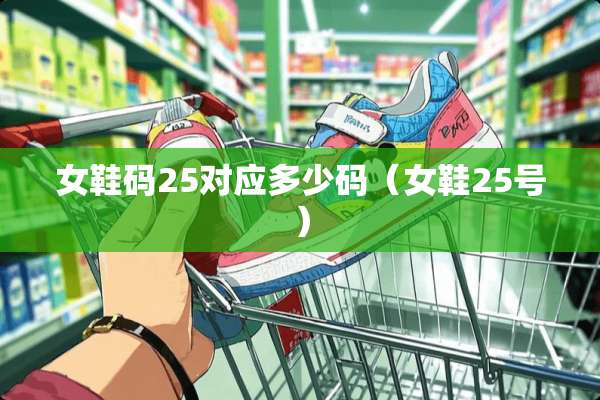 女鞋码25对应多少码（女鞋25号）