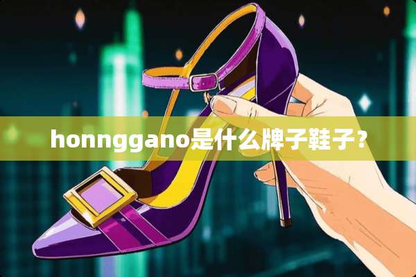 honnggano是什么牌子鞋子？
