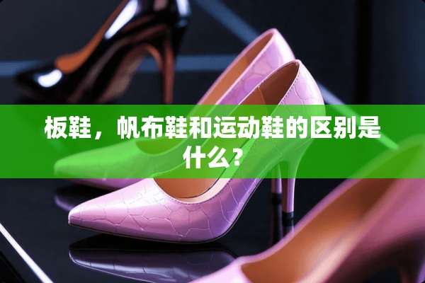 板鞋，帆布鞋和运动鞋的区别是什么？