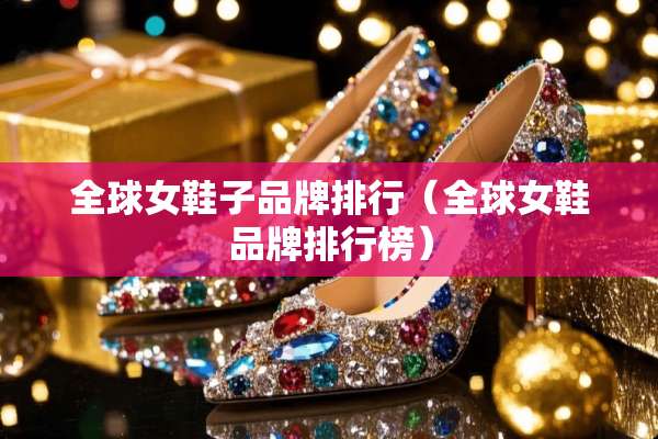 全球女鞋子品牌排行（全球女鞋品牌排行榜）