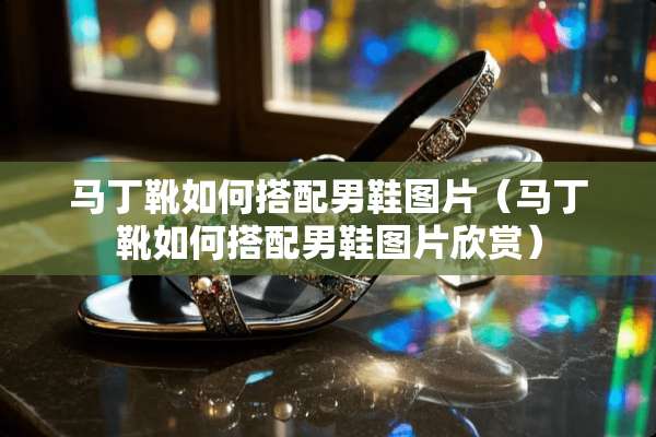 马丁靴如何搭配男鞋图片（马丁靴如何搭配男鞋图片欣赏）