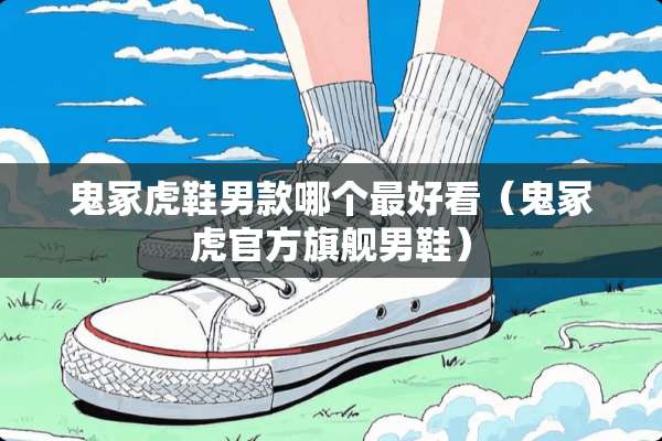 鬼冢虎鞋男款哪个最好看（鬼冢虎官方旗舰男鞋）