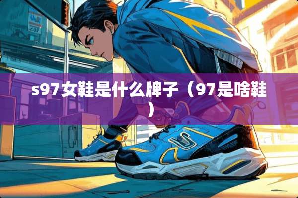 s97女鞋是什么牌子（97是啥鞋）