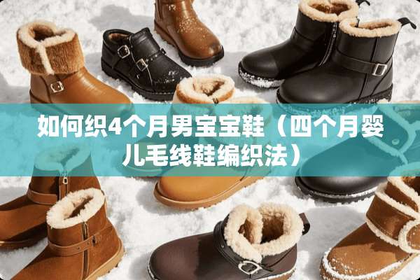 如何织4个月男宝宝鞋（四个月婴儿毛线鞋编织法）