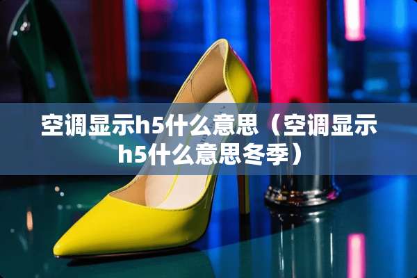 空调显示h5什么意思（空调显示h5什么意思冬季）