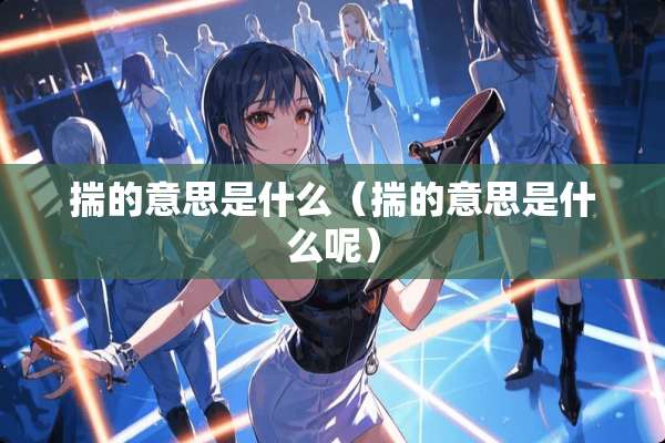 揣的意思是什么（揣的意思是什么呢）
