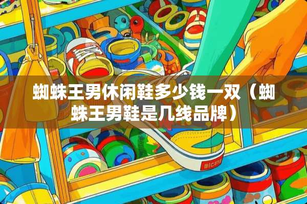 蜘蛛王男休闲鞋多少钱一双（蜘蛛王男鞋是几线品牌）