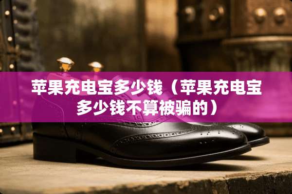 苹果充电宝多少钱（苹果充电宝多少钱不算被骗的）