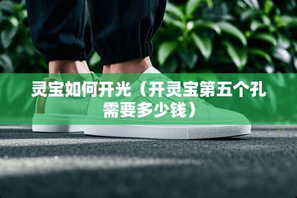 灵宝如何开光（开灵宝第五个孔需要多少钱）