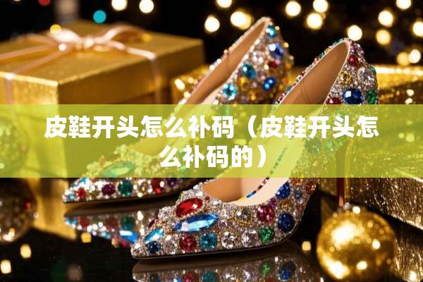 皮鞋开头怎么补码（皮鞋开头怎么补码的）