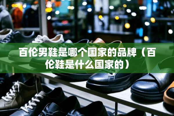 百伦男鞋是哪个国家的品牌（百伦鞋是什么国家的）