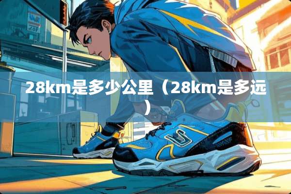 28km是多少公里（28km是多远）