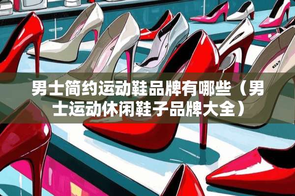 男士简约运动鞋品牌有哪些（男士运动休闲鞋子品牌大全）