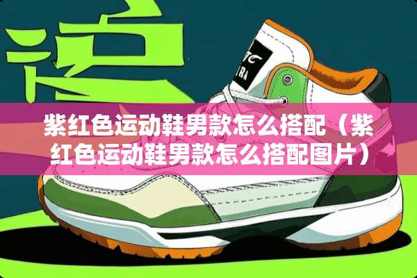 紫红色运动鞋男款怎么搭配（紫红色运动鞋男款怎么搭配图片）