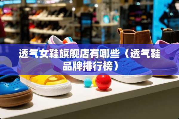 透气女鞋旗舰店有哪些（透气鞋品牌排行榜）
