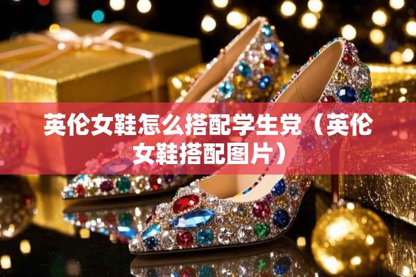 英伦女鞋怎么搭配学生*（英伦女鞋搭配图片）
