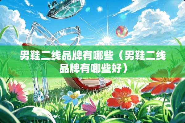 男鞋二线品牌有哪些（男鞋二线品牌有哪些好）