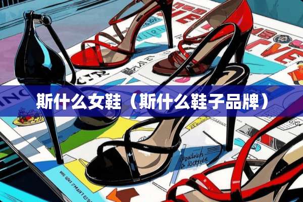 斯什么女鞋（斯什么鞋子品牌）
