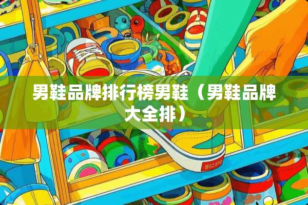 男鞋品牌排行榜男鞋（男鞋品牌大全排）