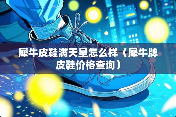 犀牛皮鞋满天星怎么样（犀牛牌皮鞋价格查询）