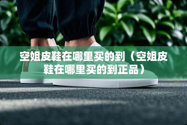空姐皮鞋在哪里买的到（空姐皮鞋在哪里买的到正品）