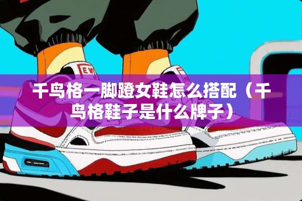 千鸟格一脚蹬女鞋怎么搭配（千鸟格鞋子是什么牌子）