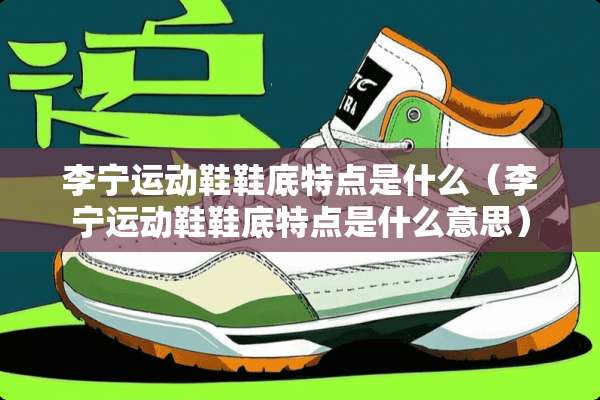 李宁运动鞋鞋底特点是什么（李宁运动鞋鞋底特点是什么意思）
