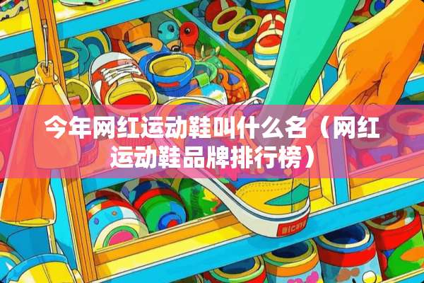 今年网红运动鞋叫什么名（网红运动鞋品牌排行榜）