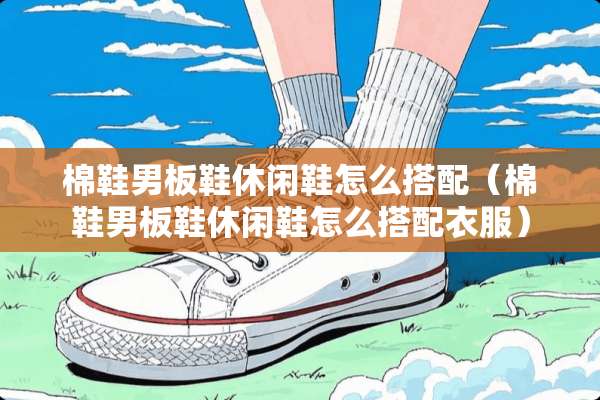 棉鞋男板鞋休闲鞋怎么搭配（棉鞋男板鞋休闲鞋怎么搭配衣服）