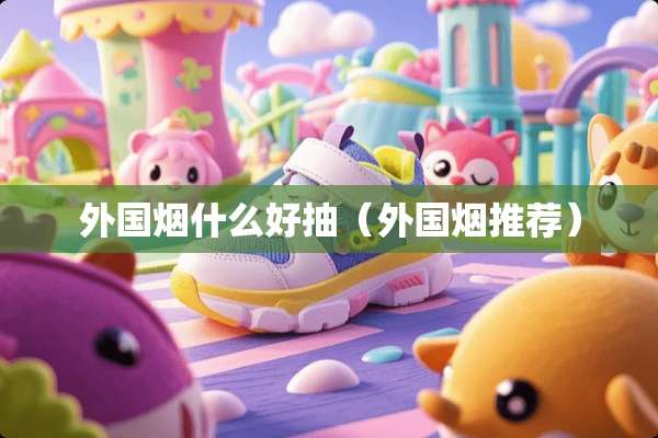 外国烟什么好抽（外国烟推荐）