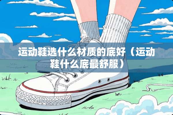 运动鞋选什么材质的底好（运动鞋什么底最舒服）