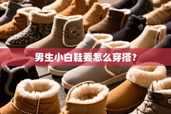 男生小白鞋要怎么穿搭？