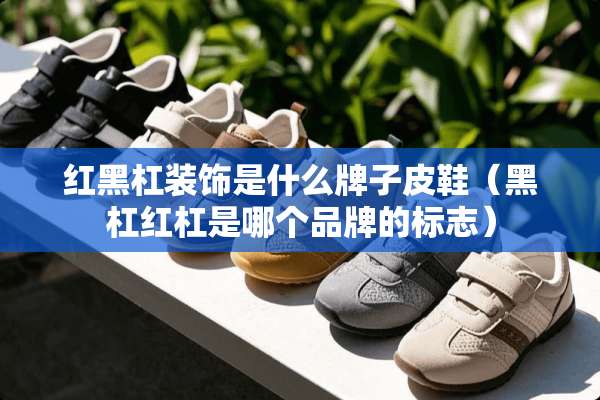 红黑杠装饰是什么牌子皮鞋（黑杠红杠是哪个品牌的标志）