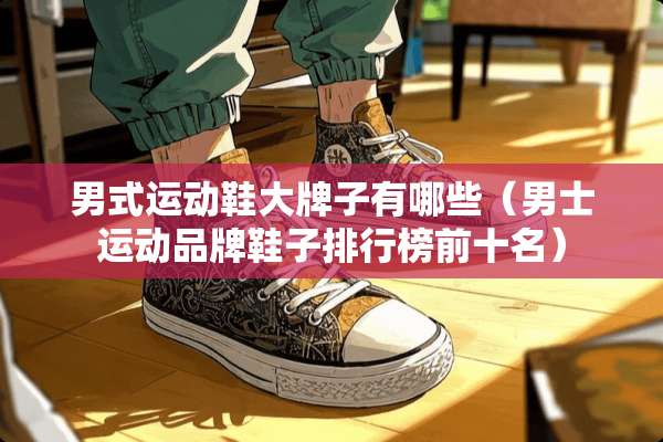 男式运动鞋大牌子有哪些（男士运动品牌鞋子排行榜前十名）
