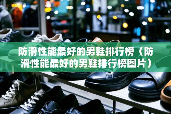 防滑性能最好的男鞋排行榜（防滑性能最好的男鞋排行榜图片）