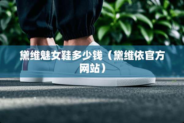 黛维魅女鞋多少钱（黛维依官方网站）