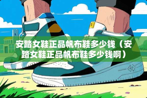 安踏女鞋正品帆布鞋多少钱（安踏女鞋正品帆布鞋多少钱啊）