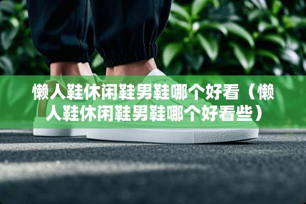 懒人鞋休闲鞋男鞋哪个好看（懒人鞋休闲鞋男鞋哪个好看些）