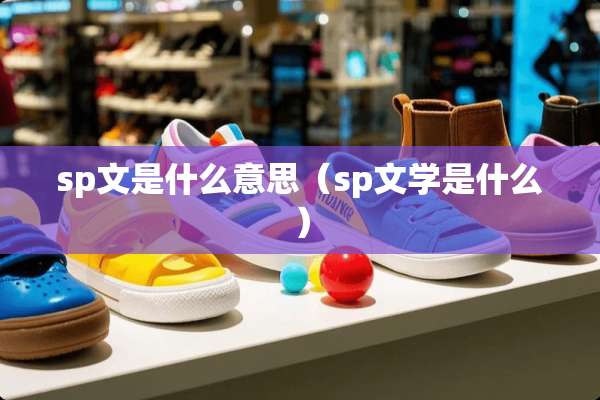 sp文是什么意思（sp文学是什么）